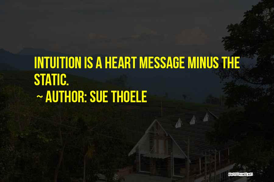 Sue Thoele Quotes: Intuition Is A Heart Message Minus The Static.