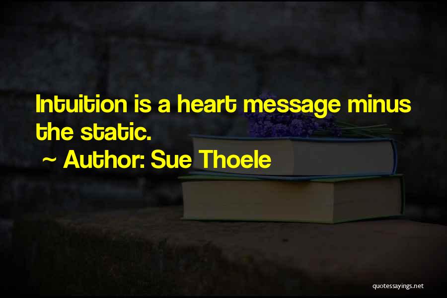 Sue Thoele Quotes: Intuition Is A Heart Message Minus The Static.