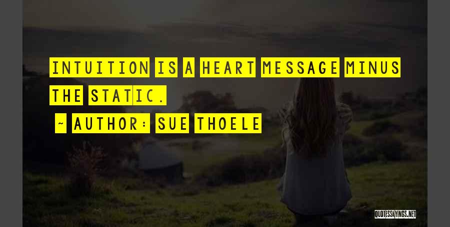 Sue Thoele Quotes: Intuition Is A Heart Message Minus The Static.