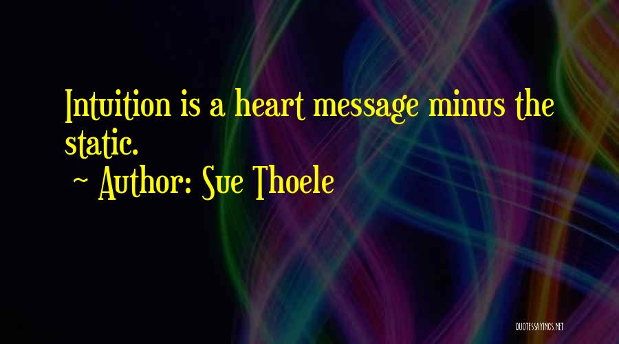 Sue Thoele Quotes: Intuition Is A Heart Message Minus The Static.