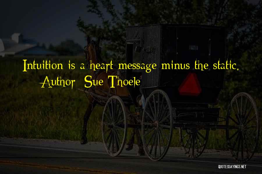 Sue Thoele Quotes: Intuition Is A Heart Message Minus The Static.