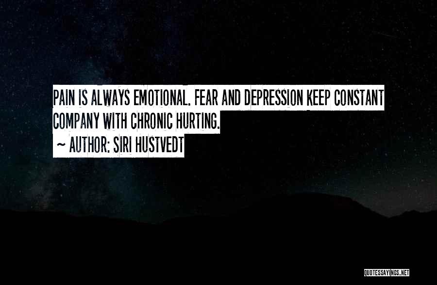 Siri Hustvedt Quotes: Pain Is Always Emotional. Fear And Depression Keep Constant Company With Chronic Hurting.