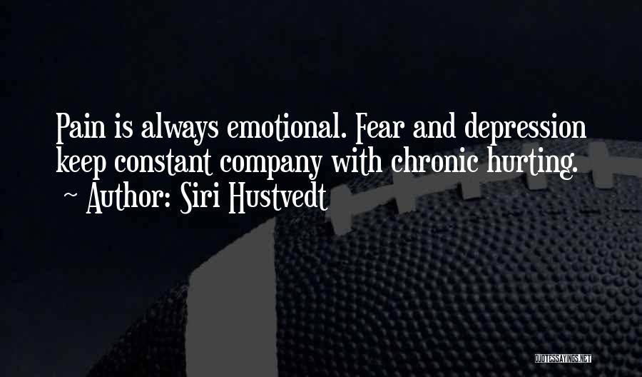 Siri Hustvedt Quotes: Pain Is Always Emotional. Fear And Depression Keep Constant Company With Chronic Hurting.