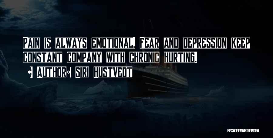 Siri Hustvedt Quotes: Pain Is Always Emotional. Fear And Depression Keep Constant Company With Chronic Hurting.