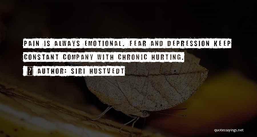 Siri Hustvedt Quotes: Pain Is Always Emotional. Fear And Depression Keep Constant Company With Chronic Hurting.