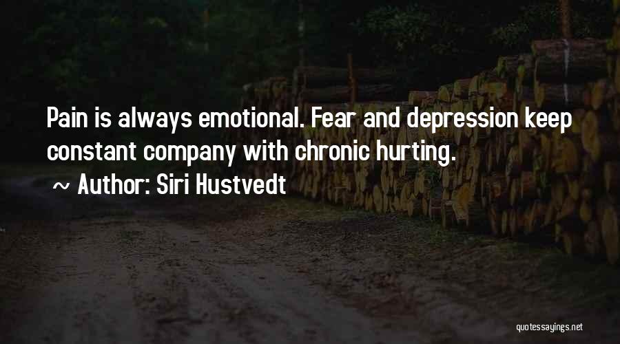 Siri Hustvedt Quotes: Pain Is Always Emotional. Fear And Depression Keep Constant Company With Chronic Hurting.