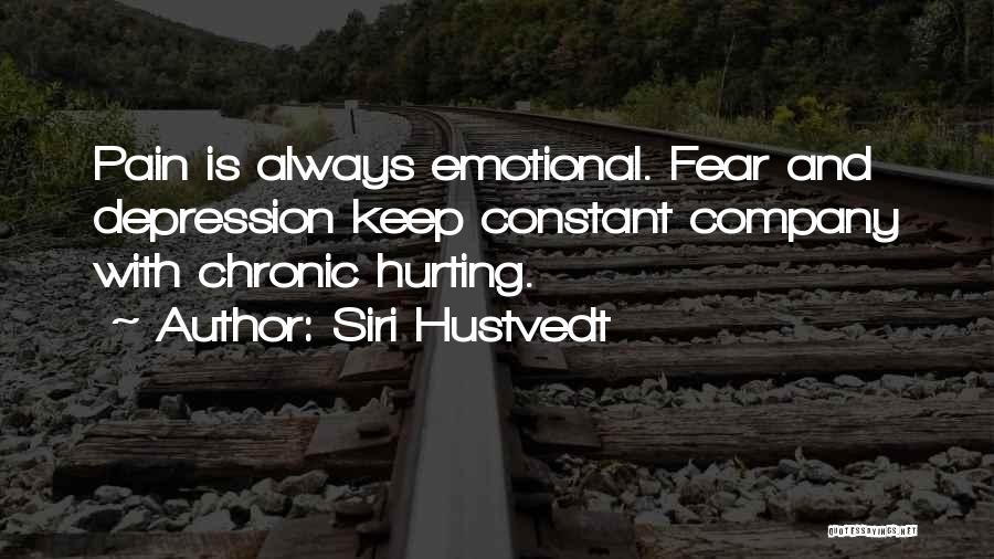 Siri Hustvedt Quotes: Pain Is Always Emotional. Fear And Depression Keep Constant Company With Chronic Hurting.