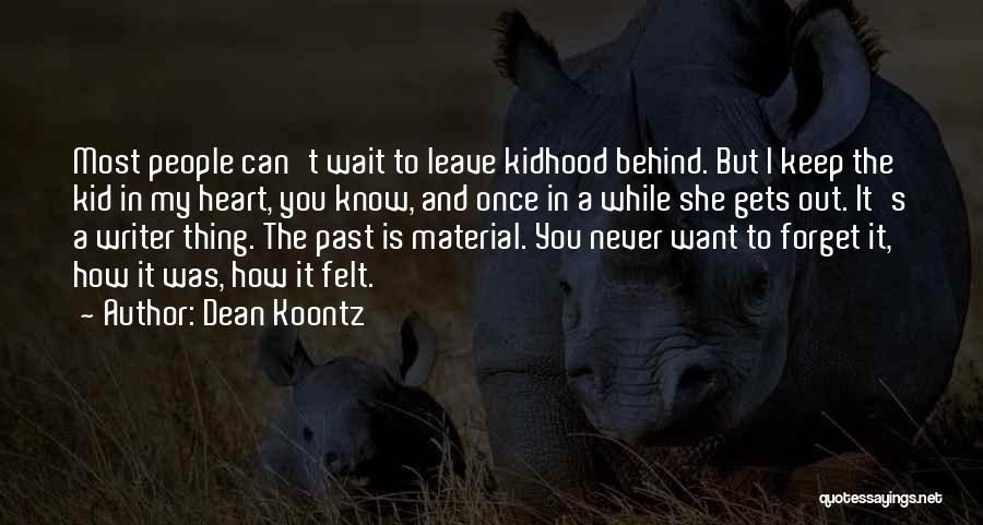 Dean Koontz Quotes: Most People Can't Wait To Leave Kidhood Behind. But I Keep The Kid In My Heart, You Know, And Once