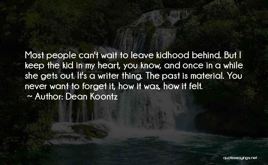 Dean Koontz Quotes: Most People Can't Wait To Leave Kidhood Behind. But I Keep The Kid In My Heart, You Know, And Once