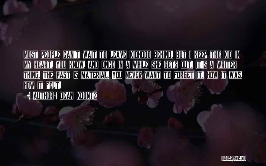 Dean Koontz Quotes: Most People Can't Wait To Leave Kidhood Behind. But I Keep The Kid In My Heart, You Know, And Once