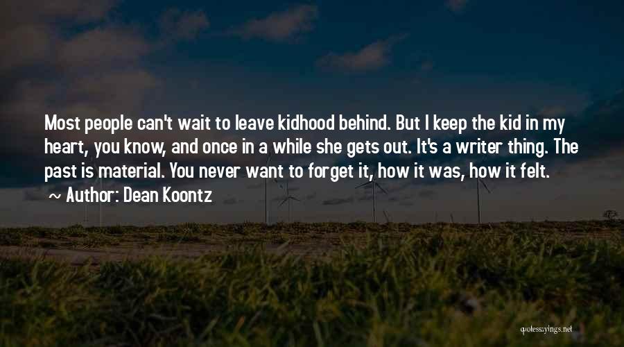 Dean Koontz Quotes: Most People Can't Wait To Leave Kidhood Behind. But I Keep The Kid In My Heart, You Know, And Once
