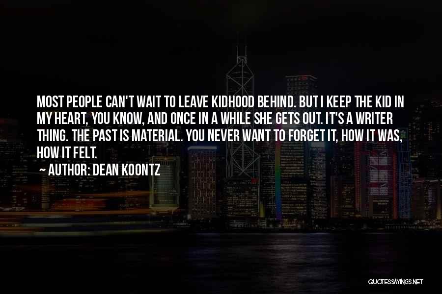 Dean Koontz Quotes: Most People Can't Wait To Leave Kidhood Behind. But I Keep The Kid In My Heart, You Know, And Once
