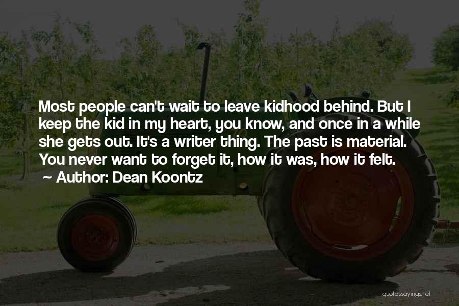 Dean Koontz Quotes: Most People Can't Wait To Leave Kidhood Behind. But I Keep The Kid In My Heart, You Know, And Once