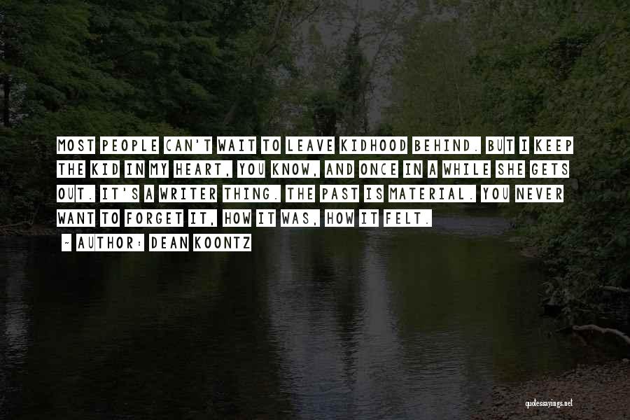 Dean Koontz Quotes: Most People Can't Wait To Leave Kidhood Behind. But I Keep The Kid In My Heart, You Know, And Once