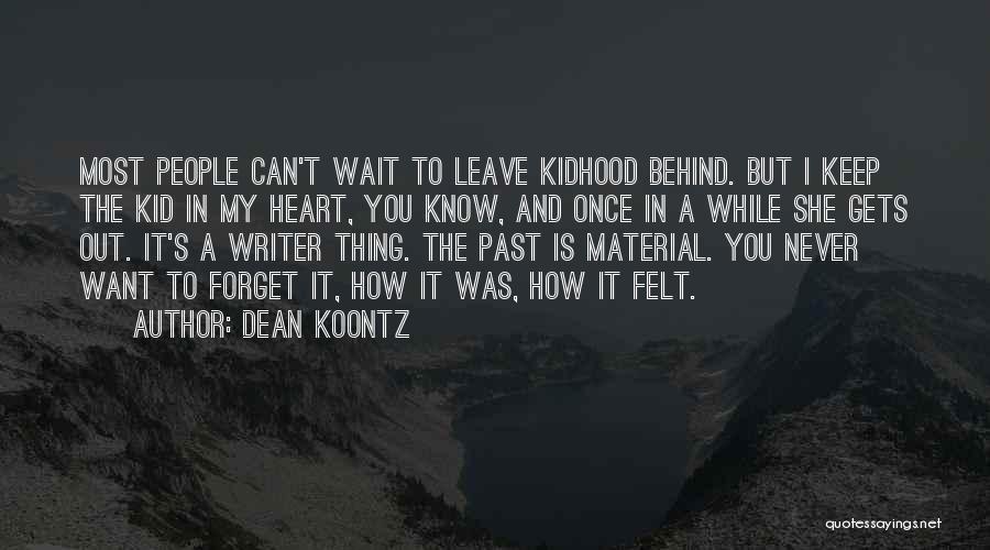 Dean Koontz Quotes: Most People Can't Wait To Leave Kidhood Behind. But I Keep The Kid In My Heart, You Know, And Once