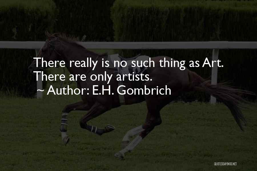 E.H. Gombrich Quotes: There Really Is No Such Thing As Art. There Are Only Artists.