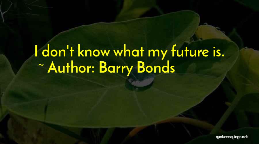 Barry Bonds Quotes: I Don't Know What My Future Is.