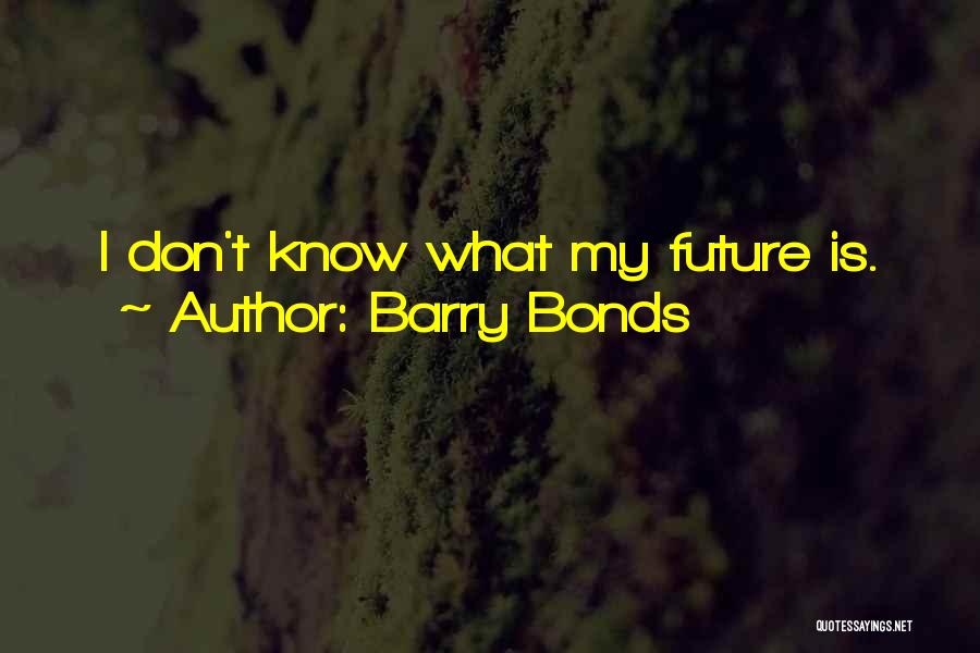 Barry Bonds Quotes: I Don't Know What My Future Is.