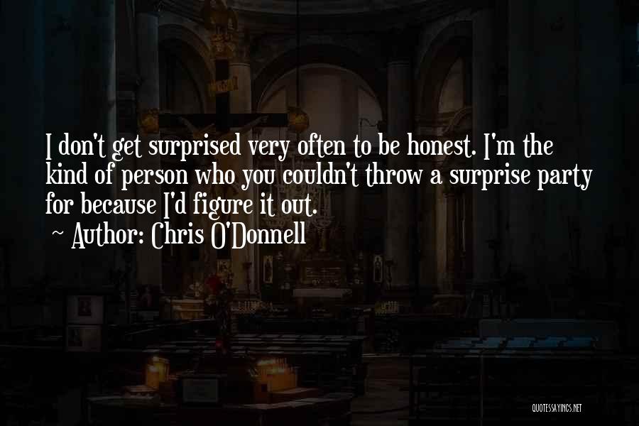 Chris O'Donnell Quotes: I Don't Get Surprised Very Often To Be Honest. I'm The Kind Of Person Who You Couldn't Throw A Surprise