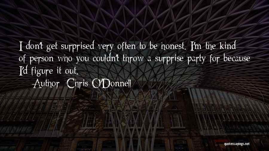 Chris O'Donnell Quotes: I Don't Get Surprised Very Often To Be Honest. I'm The Kind Of Person Who You Couldn't Throw A Surprise