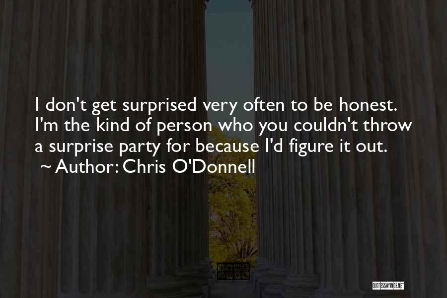 Chris O'Donnell Quotes: I Don't Get Surprised Very Often To Be Honest. I'm The Kind Of Person Who You Couldn't Throw A Surprise