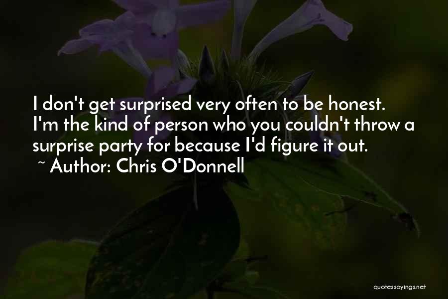 Chris O'Donnell Quotes: I Don't Get Surprised Very Often To Be Honest. I'm The Kind Of Person Who You Couldn't Throw A Surprise