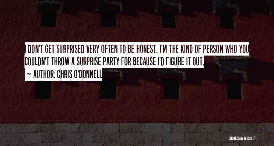 Chris O'Donnell Quotes: I Don't Get Surprised Very Often To Be Honest. I'm The Kind Of Person Who You Couldn't Throw A Surprise