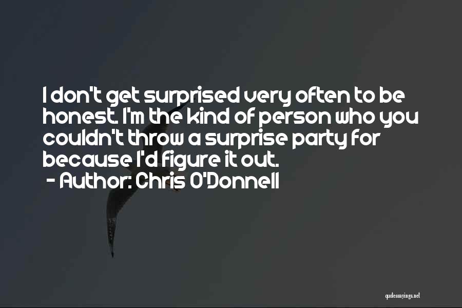 Chris O'Donnell Quotes: I Don't Get Surprised Very Often To Be Honest. I'm The Kind Of Person Who You Couldn't Throw A Surprise