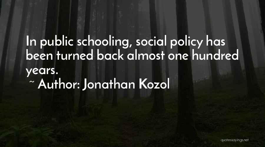 Jonathan Kozol Quotes: In Public Schooling, Social Policy Has Been Turned Back Almost One Hundred Years.