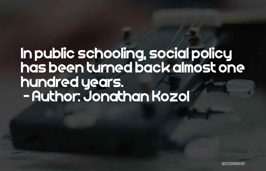 Jonathan Kozol Quotes: In Public Schooling, Social Policy Has Been Turned Back Almost One Hundred Years.