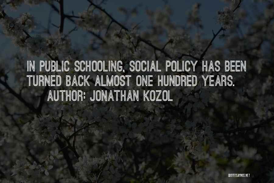 Jonathan Kozol Quotes: In Public Schooling, Social Policy Has Been Turned Back Almost One Hundred Years.