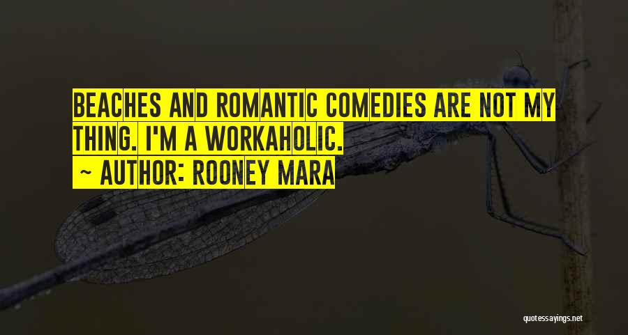Rooney Mara Quotes: Beaches And Romantic Comedies Are Not My Thing. I'm A Workaholic.