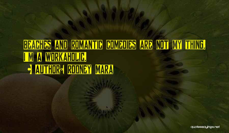 Rooney Mara Quotes: Beaches And Romantic Comedies Are Not My Thing. I'm A Workaholic.