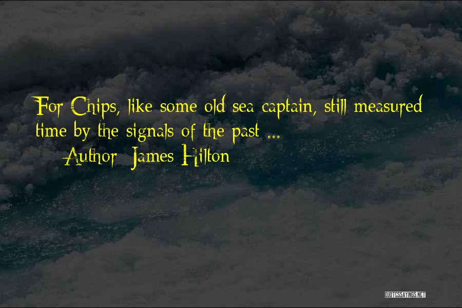 James Hilton Quotes: For Chips, Like Some Old Sea Captain, Still Measured Time By The Signals Of The Past ...