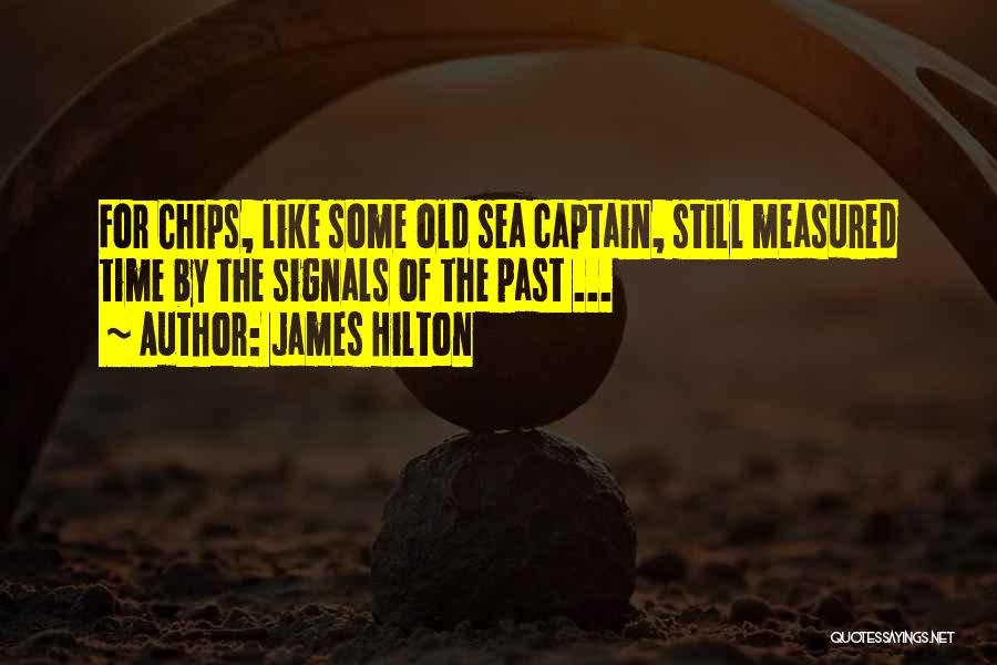 James Hilton Quotes: For Chips, Like Some Old Sea Captain, Still Measured Time By The Signals Of The Past ...