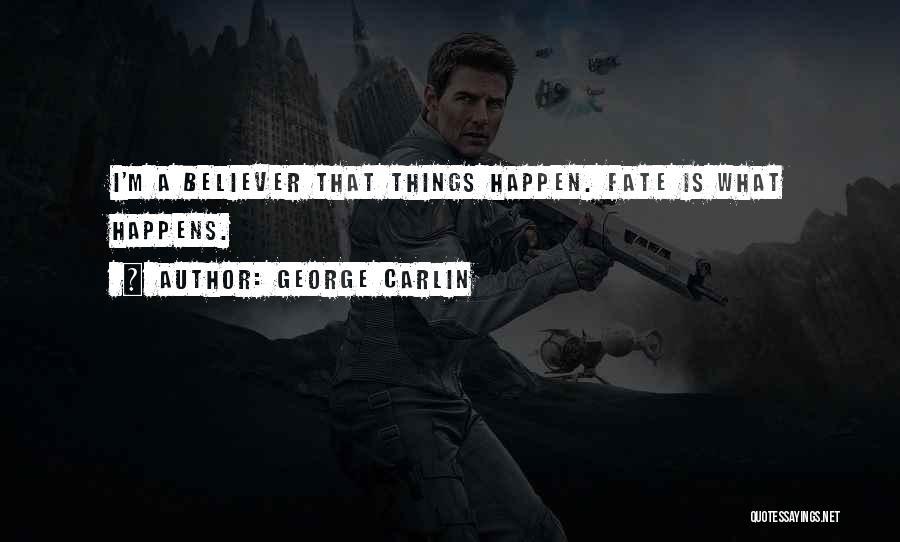 George Carlin Quotes: I'm A Believer That Things Happen. Fate Is What Happens.