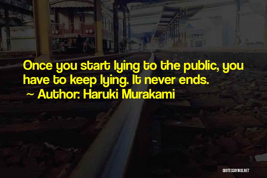 Haruki Murakami Quotes: Once You Start Lying To The Public, You Have To Keep Lying. It Never Ends.