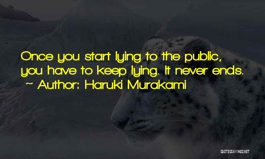 Haruki Murakami Quotes: Once You Start Lying To The Public, You Have To Keep Lying. It Never Ends.