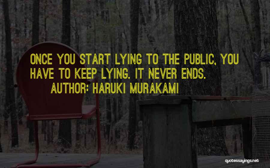 Haruki Murakami Quotes: Once You Start Lying To The Public, You Have To Keep Lying. It Never Ends.