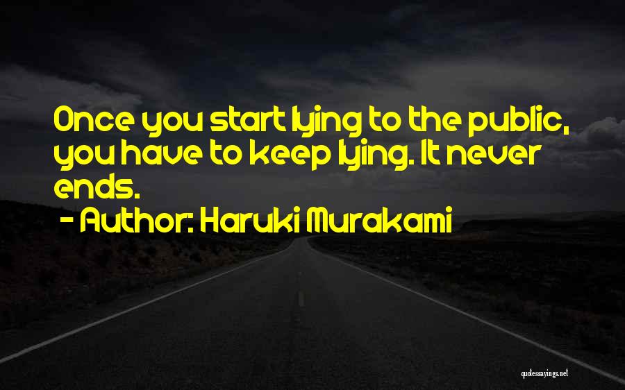 Haruki Murakami Quotes: Once You Start Lying To The Public, You Have To Keep Lying. It Never Ends.