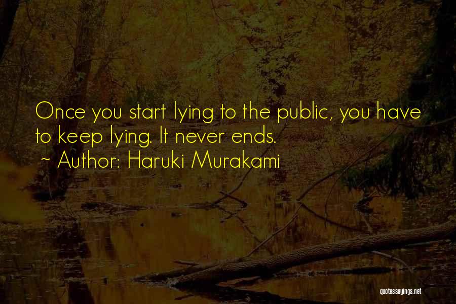 Haruki Murakami Quotes: Once You Start Lying To The Public, You Have To Keep Lying. It Never Ends.