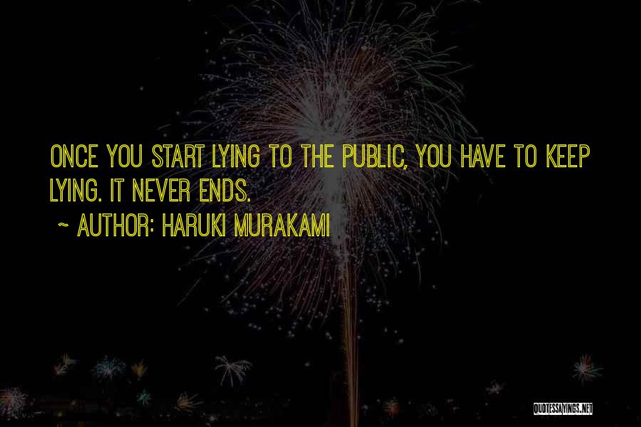 Haruki Murakami Quotes: Once You Start Lying To The Public, You Have To Keep Lying. It Never Ends.