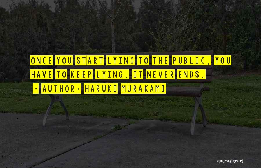 Haruki Murakami Quotes: Once You Start Lying To The Public, You Have To Keep Lying. It Never Ends.