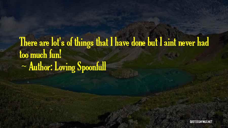 Loving Spoonfull Quotes: There Are Lot's Of Things That I Have Done But I Aint Never Had Too Much Fun!