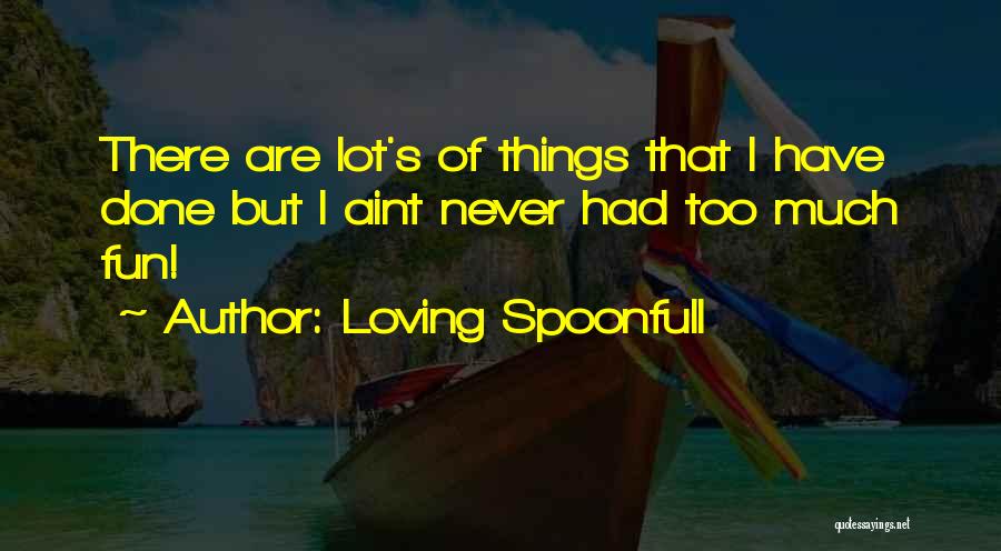 Loving Spoonfull Quotes: There Are Lot's Of Things That I Have Done But I Aint Never Had Too Much Fun!