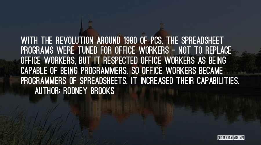 Rodney Brooks Quotes: With The Revolution Around 1980 Of Pcs, The Spreadsheet Programs Were Tuned For Office Workers - Not To Replace Office