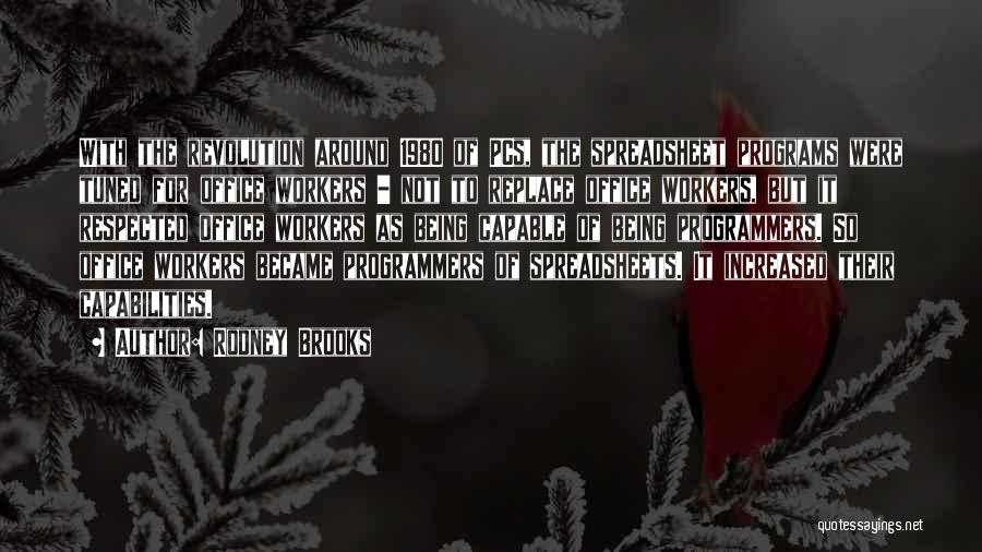 Rodney Brooks Quotes: With The Revolution Around 1980 Of Pcs, The Spreadsheet Programs Were Tuned For Office Workers - Not To Replace Office