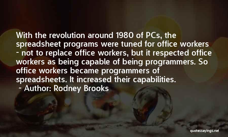 Rodney Brooks Quotes: With The Revolution Around 1980 Of Pcs, The Spreadsheet Programs Were Tuned For Office Workers - Not To Replace Office