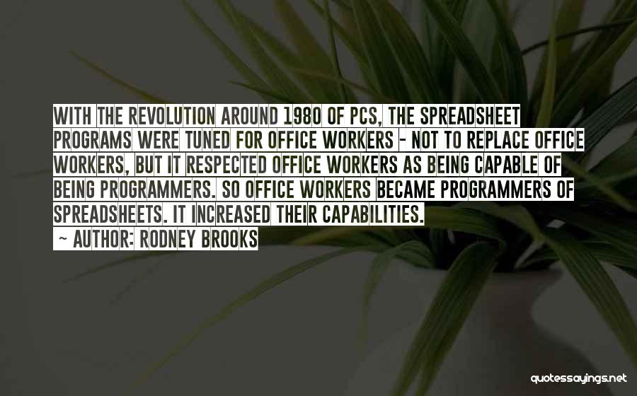 Rodney Brooks Quotes: With The Revolution Around 1980 Of Pcs, The Spreadsheet Programs Were Tuned For Office Workers - Not To Replace Office