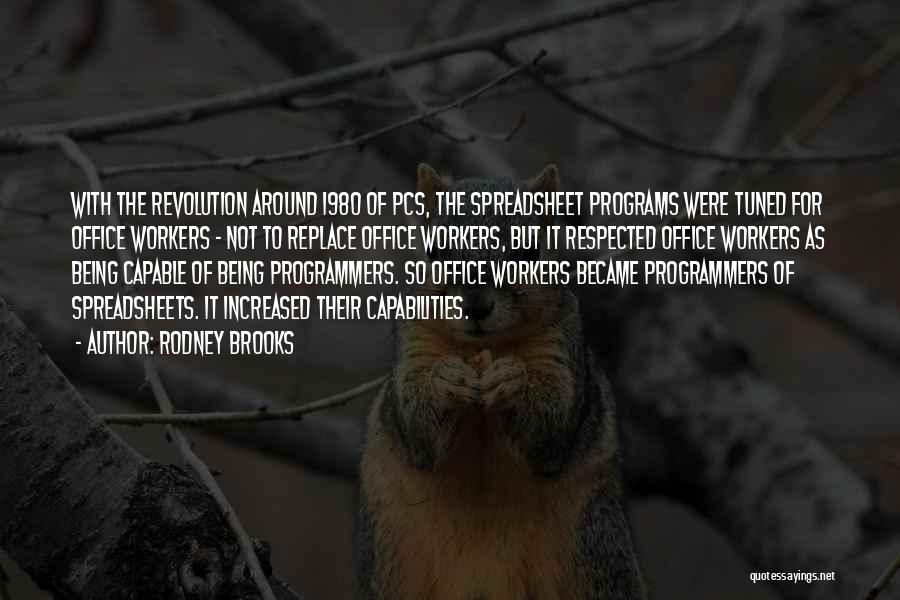 Rodney Brooks Quotes: With The Revolution Around 1980 Of Pcs, The Spreadsheet Programs Were Tuned For Office Workers - Not To Replace Office